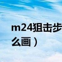 m24狙击步枪怎么画图片（m24狙击步枪怎么画）