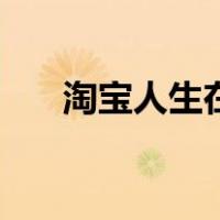 淘宝人生在哪里进入（淘宝人生在哪）