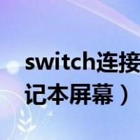 switch连接笔记本屏幕教程（switch连接笔记本屏幕）