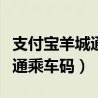 支付宝羊城通乘车码能坐地铁吗（支付宝羊城通乘车码）