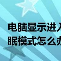 电脑显示进入睡眠模式开不了机（电脑进入睡眠模式怎么办）