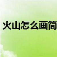 火山怎么画简笔画画法（火山怎么画简笔画）