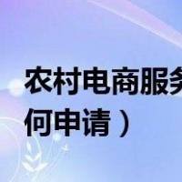 农村电商服务站点如何申请加入（农村电商如何申请）