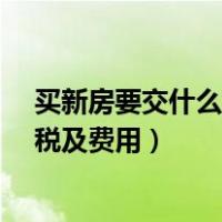 买新房要交什么税及费用-吉屋房产问答（买新房要交什么税及费用）