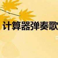 计算器弹奏歌曲谱子（计算器弹奏所有歌曲）