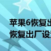 苹果6恢复出厂设置后怎么登陆新ID（苹果6恢复出厂设置）