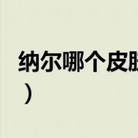 纳尔哪个皮肤性价比高（纳尔什么皮肤最好用）