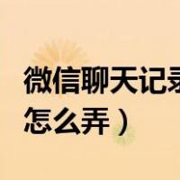 微信聊天记录长截图怎么弄（微信聊天长截图怎么弄）