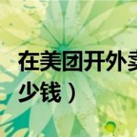 在美团开外卖店收多少钱（美团外卖开店交多少钱）