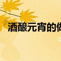 酒酿元宵的做法才粘稠（酒酿元宵的做法）