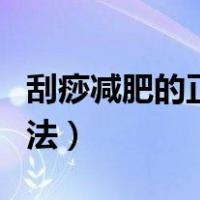 刮痧减肥的正确方法视频（刮痧减肥的正确方法）