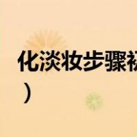 化淡妆步骤初学者基本（化妆步骤怎样化淡妆）
