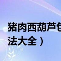 猪肉西葫芦包子馅做法大全（西葫芦包子馅做法大全）