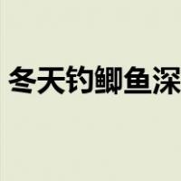 冬天钓鲫鱼深水好还是浅水好（冬天钓鲫鱼）