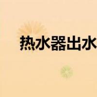 热水器出水小怎么解决（热水器出水小）