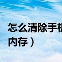 怎么清除手机内存垃圾文件夹（怎么清除手机内存）