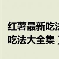 红薯最新吃法快来学隔壁小孩馋哭了（红薯的吃法大全集）