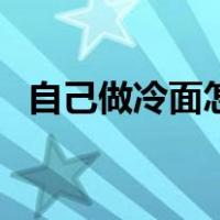 自己做冷面怎么做好吃（冷面怎么做好吃）