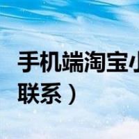 手机端淘宝小二怎么联系（手机淘宝小二怎么联系）