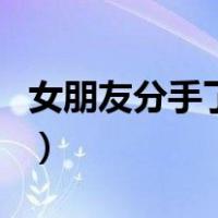 女朋友分手了该怎么挽回（分手了该怎么挽回）