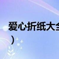 爱心折纸大全教程（爱心折纸100种折法图解）