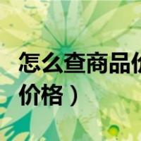 怎么查商品价格有没有在物价局（怎么查商品价格）