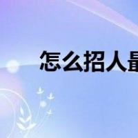 怎么招人最快的方法（怎么招人最快）