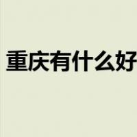 重庆有什么好吃的零食（重庆有什么好吃的）