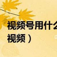 视频号用什么软件制作视频（用什么软件制作视频）