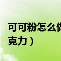 可可粉怎么做巧克力酱简单（可可粉怎么做巧克力）
