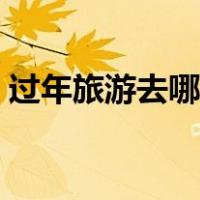 过年旅游去哪里玩最好（过年旅游哪里好玩）
