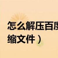 怎么解压百度云压缩文件（如何解压百度云压缩文件）