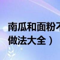 南瓜和面粉不用发酵做法大全（南瓜和面粉的做法大全）