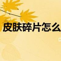 皮肤碎片怎么获得更快（皮肤碎片怎么获得）