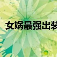 女娲最强出装和铭文2022（女娲最强出装）