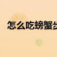 怎么吃螃蟹步骤图新手（如何吃螃蟹图解）