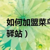 如何加盟菜鸟驿站快递代理点（如何加盟菜鸟驿站）