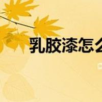 乳胶漆怎么刷才均匀（乳胶漆怎么刷）