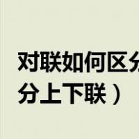 对联如何区分上下联左右怎么分（对联如何区分上下联）