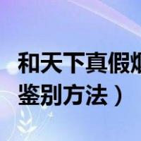 和天下真假烟的快速鉴别方法（真假烟的快速鉴别方法）