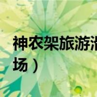 神农架旅游滑雪场游玩攻略（神农架旅游滑雪场）