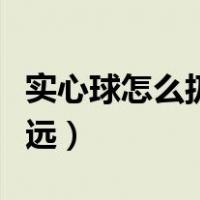 实心球怎么扔得远视频教程（实心球怎么扔得远）