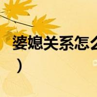 婆媳关系怎么相处才会好（婆媳关系怎么相处）