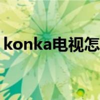 konka电视怎么开投屏（konka电视怎么开）