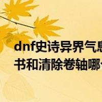 dnf史诗异界气息清除卷轴和净化书哪个好（异界气息净化书和清除卷轴哪个好）