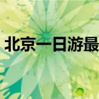 北京一日游最佳安排（北京一日游攻略纯玩）