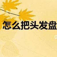 怎么把头发盘起来不散（怎么把头发盘起来）