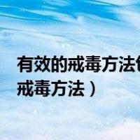 有效的戒毒方法包括药物治疗物理治疗和心理治疗（有效的戒毒方法）