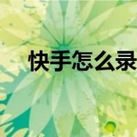 快手怎么录歌自己唱的（快手怎么录歌）