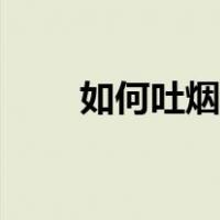 如何吐烟圈图解（怎么吐烟圈图解）